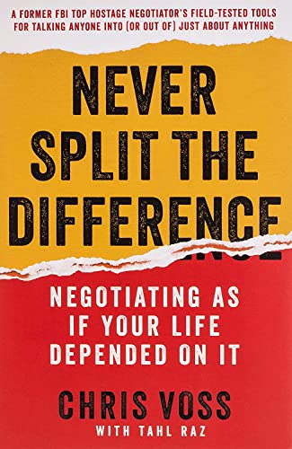 Never Split the Difference: Negotiating As If Your Life Depended On It