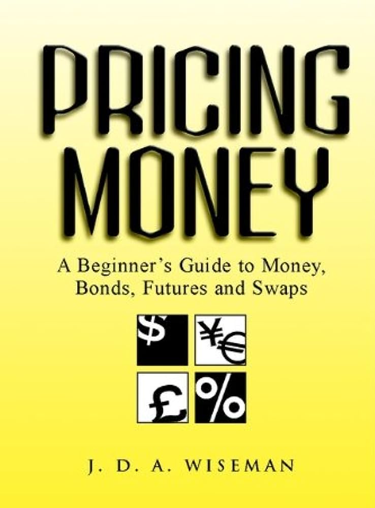 Pricing Money: A Beginner's Guide to Money, Bonds, Futures and Swaps